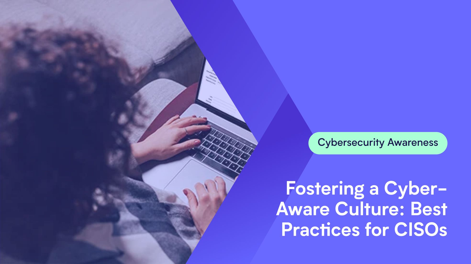 Fostering a Cyber-Aware Culture: Best Practices for CISOs